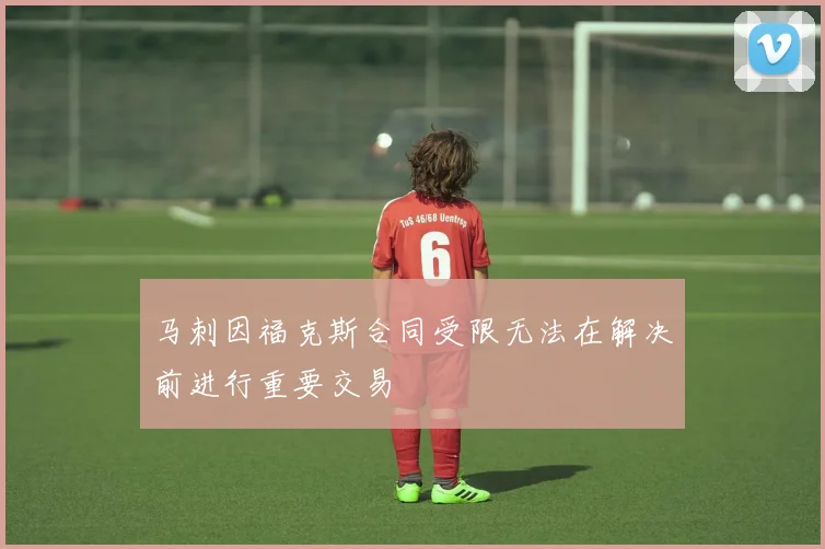 马刺因福克斯合同受限无法在解决前进行重要交易